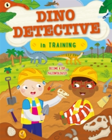 Dino Detective In Training : Become a top palaeontologist
