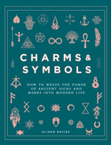 Charms & Symbols : How to Weave the Power of Ancient Signs and Marks into Modern Life