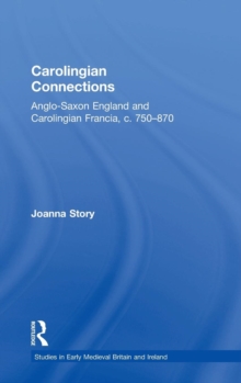 Carolingian Connections : Anglo-Saxon England and Carolingian Francia, c. 750–870