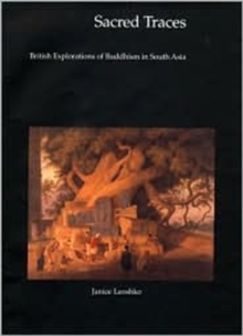 Sacred Traces : British Explorations of Buddhism in South Asia
