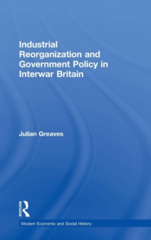 Industrial Reorganization and Government Policy in Interwar Britain