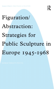 Figuration/Abstraction : Strategies for Public Sculpture in Europe 1945-1968