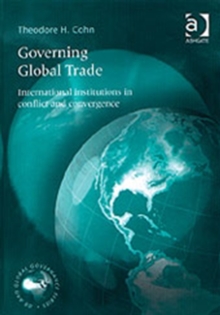 Governing Global Trade : International Institutions in Conflict and Convergence