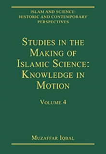 Studies in the Making of Islamic Science: Knowledge in Motion : Volume 4