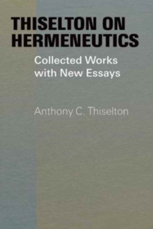 Thiselton on Hermeneutics : The Collected Works and New Essays of Anthony Thiselton