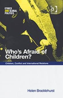 Who's Afraid of Children? : Children, Conflict and International Relations