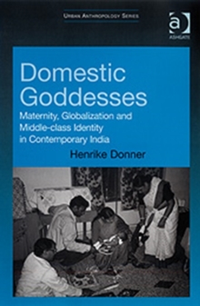 Domestic Goddesses : Maternity, Globalization and Middle-class Identity in Contemporary India