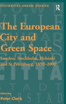 The European City and Green Space : London, Stockholm, Helsinki and St Petersburg, 1850–2000