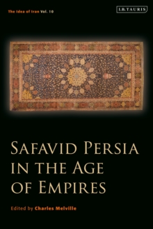 Safavid Persia in the Age of Empires : The Idea of Iran Vol. 10