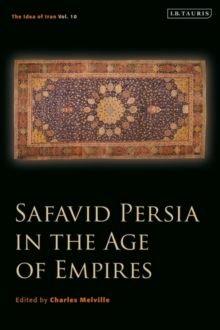 Safavid Persia in the Age of Empires : The Idea of Iran Vol. 10