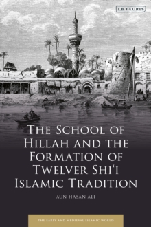The School of Hillah and the Formation of Twelver Shi i Islamic Tradition