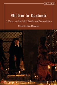 Shi’ism in Kashmir : A History of Sunni-Shia Rivalry and Reconciliation