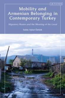 Mobility and Armenian Belonging in Contemporary Turkey : Migratory Routes and the Meaning of the Local