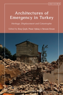 Architectures of Emergency in Turkey : Heritage, Displacement and Catastrophe
