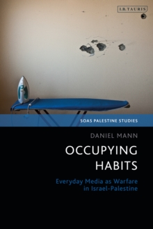 Occupying Habits : Everyday Media as Warfare in Israel-Palestine