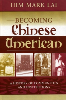 Becoming Chinese American : A History of Communities and Institutions