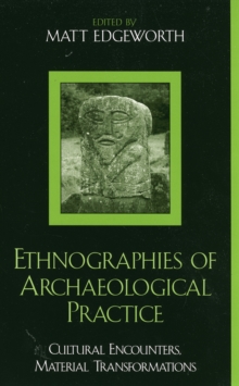 Ethnographies of Archaeological Practice : Cultural Encounters, Material Transformations
