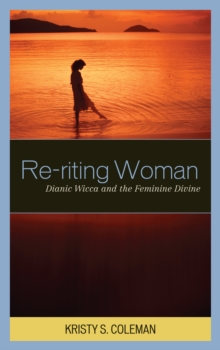 Re-riting Woman : Dianic Wicca and the Feminine Divine