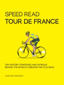Speed Read Tour de France : The History, Strategies and Intrigue Behind the World's Greatest Bicycle Race Volume 7