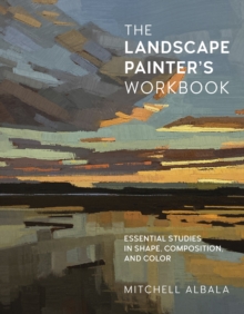 The Landscape Painter's Workbook : Essential Studies in Shape, Composition, and Color Volume 6
