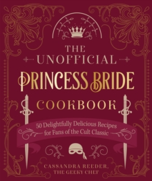 The Unofficial Princess Bride Cookbook : 50 Delightfully Delicious Recipes for Fans of the Cult Classic