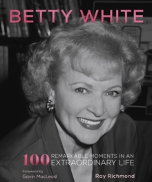 Betty White : 100 Remarkable Moments in an Extraordinary Life Volume 1