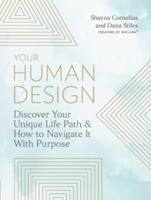 Your Human Design : Discover Your Unique Life Path and How to Navigate It with Purpose