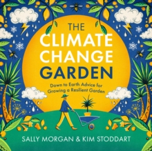 The Climate Change Garden, UPDATED EDITION : Down to Earth Advice for Growing a Resilient Garden
