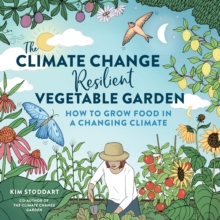 The Climate Change–Resilient Vegetable Garden : How to Grow Food in a Changing Climate