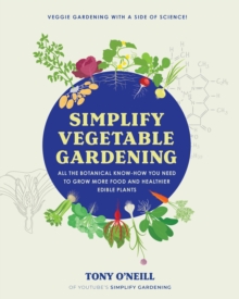 Simplify Vegetable Gardening : All the botanical know-how you need to grow more food and healthier edible plants - Veggie Gardening with a Side of Science!