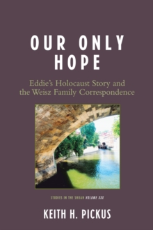 Our Only Hope : Eddie's Holocaust Story and the Weisz Family Correspondence