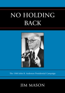 No Holding Back : The 1980 John B. Anderson Presidential Campaign