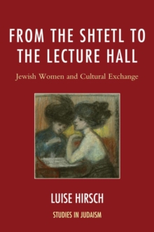 From the Shtetl to the Lecture Hall : Jewish Women and Cultural Exchange