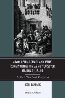 Simon Peter's Denial and Jesus' Commissioning Him as His Successor in John 21:15-19 : Studies in Their Judaic Background