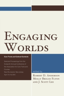 Engaging Worlds : Core Texts and Cultural Contexts. Selected Proceedings from the Sixteenth Annual Conference of the Association for Core Texts and Courses