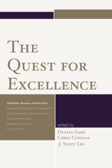 The Quest for Excellence : Liberal Arts, Sciences, and Core Texts. Selected Proceedings from the Seventeenth Annual Conference of the Association for Core Texts and Courses