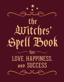The Witches' Spell Book : For Love, Happiness, and Success