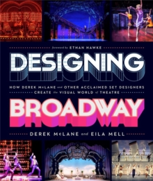 Designing Broadway : How Derek McLane and Other Acclaimed Set Designers Create the Visual World of Theatre