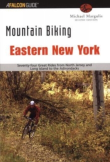 Mountain Biking Eastern New York : Seventy-Four Epic Rides From North Jersey And Long Island To The Adirondacks