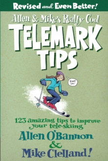 Allen & Mike's Really Cool Telemark Tips, Revised and Even Better! : 123 Amazing Tips To Improve Your Tele-Skiing