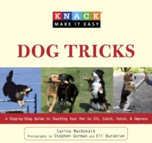 Knack Dog Tricks : A Step-by-Step Guide to Teaching Your Pet to Sit, Catch, Fetch, & Impress