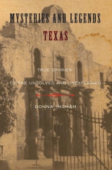 Mysteries and Legends of Texas : True Stories of the Unsolved and Unexplained