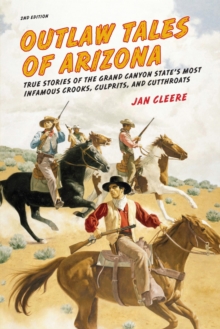 Outlaw Tales of Arizona : True Stories of the Grand Canyon State's Most Infamous Crooks, Culprits, and Cutthroats