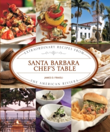 Santa Barbara Chef's Table : Extraordinary Recipes from the American Riviera