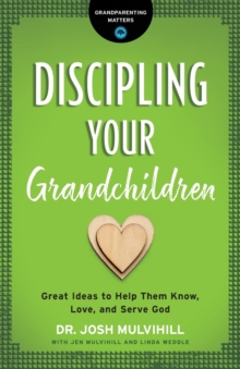 Discipling Your Grandchildren : Great Ideas to Help Them Know, Love, and Serve God