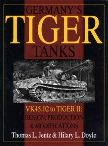 Germany's Tiger Tanks: VK45.02 to TIGER II: VK45.02 to TIGER II Design, Production and Modifications