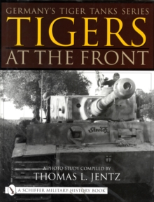 Germany's Tiger Tanks Series Tigers at the Front: A Photo Study