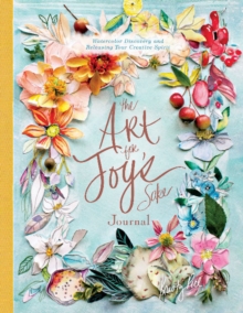 The Art for Joy's Sake Journal : Watercolor Discovery and Releasing Your Creative Spirit