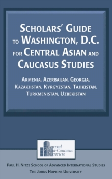 Scholars' Guide to Washington, D.C. for Central Asian and Caucasus Studies : Armenia, Azerbaijan, Georgia, Kazakhstan, Kyrgyzstan, Tajikistan, Turkmenistan, Uzbekistan