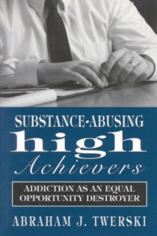 Substance-Abusing High Achievers : Addiction as an Equal Opportunity Destroyer